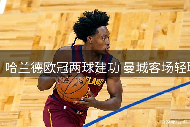 哈兰德欧冠两球建功 曼城客场轻取波尔图获赞誉